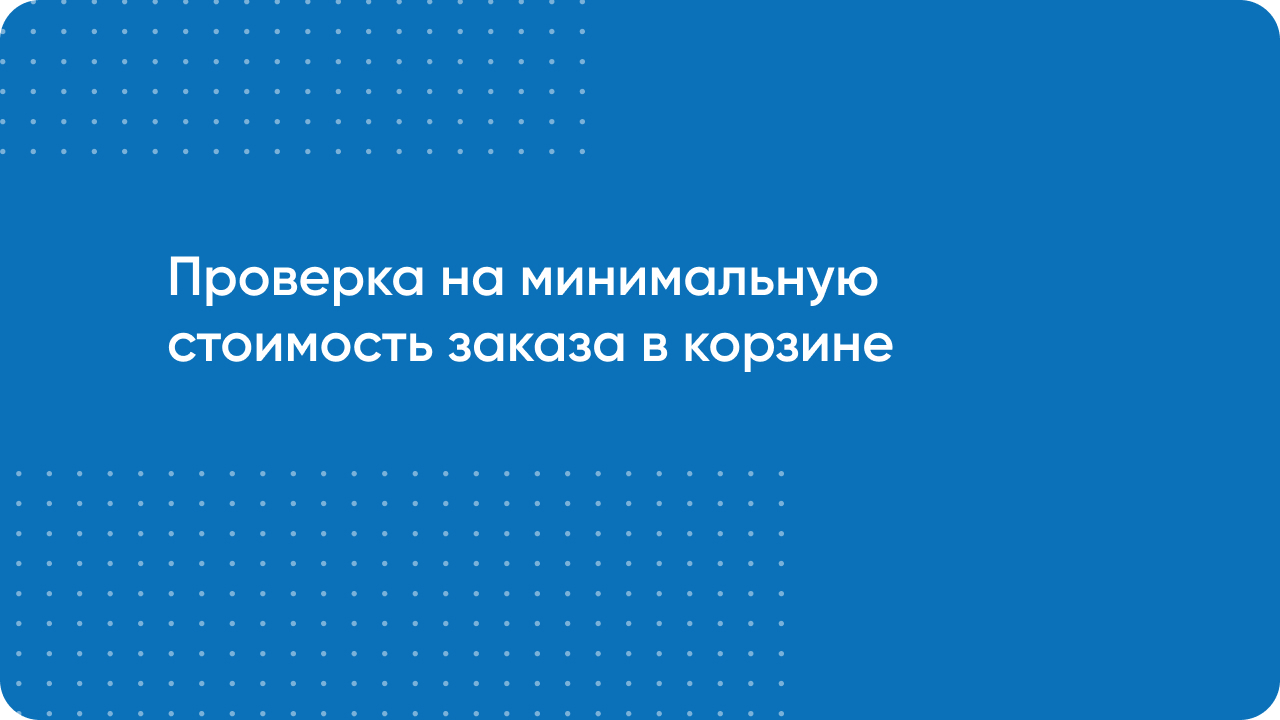 Проверка на минимальную стоимость заказа в корзине